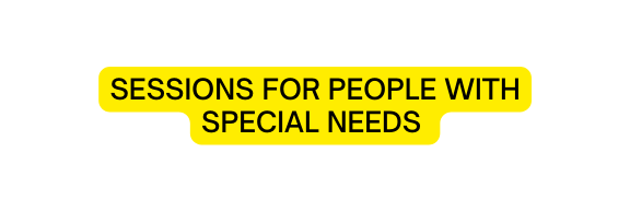 SESSIONS FOR PEOPLE WITH SPECIAL NEEDS